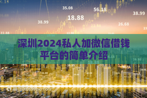深圳2024私人加微信借钱平台的简单介绍