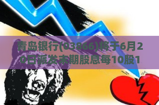 青岛银行(03866)将于6月20日派发末期股息每10股1.6元  第1张